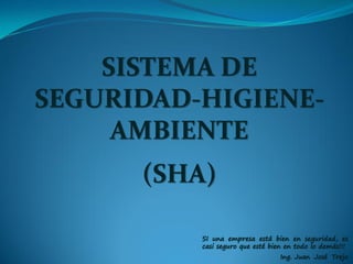 SISTEMA DE
SEGURIDAD-HIGIENE-
AMBIENTE
(SHA)
 
