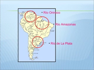 • Río Orinoco
• Río Amazonas
• Río de La Plata
 