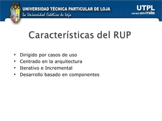 Dirigido por casos de uso Centrado en la arquitectura Iterativo e Incremental Desarrollo basado en componentes 