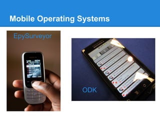 Mobile Operating Systems

EpySurveyor




                 ODK
 