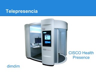 Telepresencia




                CISCO Health
                  Presence

dimdim
 