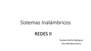 Sistemas Inalámbricos
Gustavo Rocha Rodríguez
Elvis Mendoza Ibarra
REDES II
 