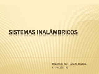 SISTEMAS INALÁMBRICOS
Realizado por: Roberto Herrera
C.I:18.259.339
 