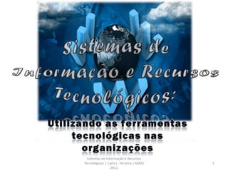Sistemas de Informação e Recursos
Tecnológicos | Carla L. Ferreira | MAIO   1
                 2011
 