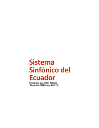 Sistema  
Sinfónico del 
Ecuador                      
(Preparado por Milton Estévez
 Diciembre 2009-Enero de 2010)
 