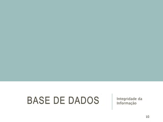 10
BASE DE DADOS Integridade da
Informação
 