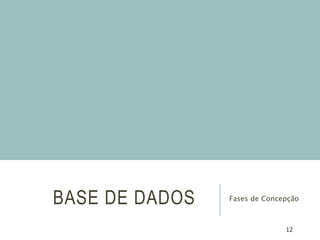12
BASE DE DADOS Fases de Concepção
 