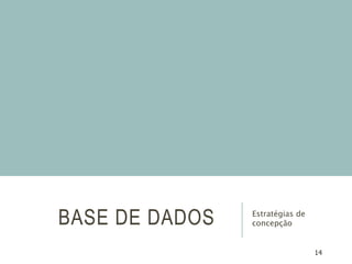 14
BASE DE DADOS Estratégias de
concepção
 