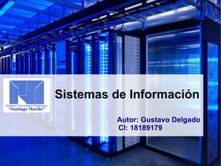 Sistemas de Información
Autor: Gustavo Delgado
CI: 18189179
 