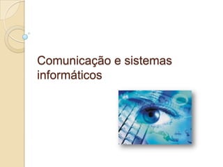 Comunicação e sistemas
informáticos
 