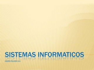 SISTEMAS INFORMATICOS
ANDRÉS OTALVARO 11-2
 