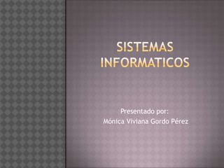 Presentado por:
Mónica Viviana Gordo Pérez
 