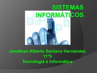 Jonathan Alberto Santana Hernández
11°5
Tecnología e Informática
 