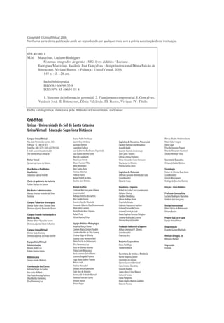 Copyright © UnisulVirtual 2006
N enhum a parte desta publicação pode ser reproduzida por qualquer m eio sem a prévia autorização desta instituição.
658.4038011
M26 Marcelino, Luciano Rodrigues
Sistemas integrados de gestão - SIG: livro didático / Luciano
Rodrigues Marcelino, Valdecir José Gonçalves ; design instrucional Dênia Falcão de
Bittencourt, Viviane Bastos. – Palhoça : UnisulVirtual, 2006.
148 p. : il. ; 28 cm.
Inclui bibliografia.
ISBN 85-60694-35-8
ISBN 978-85-60694-35-8
1. Sistemas de informação gerencial. 2. Planejamento empresarial. I. Gonçalves,
Valdecir José. II. Bittencourt, Dênia Falcão de. III. Bastos, Viviane. IV. Título.
Ficha catalográfica elaborada pela Biblioteca Universitária da Unisul
Créditos
Unisul- UniversidadedoSuldeSantaCatarina
UnisulVirtual- EducaçãoSuperioraDistância
Cam pusUnisulVirtual
Rua João Pereira dos Santos, 303
Palhoça - SC- 88130-475
Fone/fax:(48)3279-1541e 3279-1542
E-mail:cursovirtual@unisul.br
Site:www.virtual.unisul.br
ReitorUnisul
Gerson LuizJonerda Silveira
Vice-ReitorePró-Reitor
Acadêm ico
Sebastião Salésio Heerdt
ChefedegabinetedaReitoria
Fabian Martins de Castro
Pró-ReitorAdm inistrativo
Marcus Vinícius Anátoles daSilva
Ferreira
Cam pusTubarãoeAraranguá
Diretor:Valter Alves SchmitzNeto
Diretora adjunta:Alexandra Orseni
Cam pusGrandeFlorianópolise
NortedaIlha
Diretor:Ailton Nazareno Soares
Diretora adjunta:CibeleSchuelter
Cam pusUnisulVirtual
Diretor:João Vianney
Diretora adjunta:Jucimara Roesler
EquipeUnisulVirtual
Adm inistração
Renato AndréLuz
Valmir Venício Inácio
Bibliotecária
Soraya Arruda W altrick
CoordenaçãodosCursos
Adriano Sérgio da Cunha
Ana Luisa Mülbert
Ana Paula ReusingPacheco
Diva Marília Flemming
Elisa FlemmingLuz
ItamarPedro Bevilaqua
Janete Elza Felisbino
Jucimara Roesler
Lauro JoséBallock
LuizGuilhermeBuchmann Figueiredo
LuizOtávio Botelho Lento
Marcelo Cavalcanti
Mauri LuizHeerdt
Mauro Faccioni Filho
Nélio Herzmann
Onei Tadeu Dutra
Patrícia Alberton
Patrícia Pozza
RafaelPeteffi da Silva
Raulino JacóBrüning
DesignGráfico
Cristiano Neri Gonçalves Ribeiro
(coordenador)
Adriana Ferreira dos Santos
AlexSandro Xavier
Evandro Guedes Machado
Fernando Roberto Dias Zimmermann
Higor Ghisi Luciano
Pedro Paulo Alves Teixeira
RafaelPessi
Vilson Martins Filho
EquipeDidático-Pedagógica
Angelita MarçalFlores
Carmen MariaCipriani Pandini
Carolina Hoeller da Silva Boeing
Cristina Klippde Oliveira
Daniela Erani Monteiro W ill
Dênia Falcão de Bittencourt
Elisa FlemmingLuz
Enzo de Oliveira Moreira
Flávia Lumi Matuzawa
Karla Leonora Dahse Nunes
Leandro Kingeski Pacheco
Ligia Maria Soufen Tumolo
Márcia Loch
Patrícia Meneghel
Silvana Denise Guimarães
Tade-Ane de Amorim
Vanessa de Andrade Manuel
Vanessa Francine Corrêa
Viviane Bastos
Viviani Poyer
LogísticadeEncontrosPresenciais
Caroline Batista (Coordenadora)
Aracelli Araldi
Graciele Marinês Lindenmayr
JoséCarlos Teixeira
Letícia Cristina Pinheiro
Kênia Alexandra CostaHermann
Marcia Luzde Oliveira
PriscilaSantos Alves
LogísticadeMateriais
Jeferson Cassiano Almeida da Costa
(coordenador)
Eduardo Kraus
MonitoriaeSuporte
Rafaelda Cunha Lara (coordenador)
Adriana Silveira
Caroline Mendonça
Edison Rodrigo Valim
Francielle Arruda
Gabriela Malinverni Barbieri
Gislane Frasson de Souza
Josiane Conceição Leal
Maria Eugênia Ferreira Celeghin
Simone Andréa de Castilho
Vinícius Maycot Serafim
ProduçãoIndustrialeSuporte
Arthur EmmanuelF.Silveira
(coordenador)
Francisco Asp
ProjetosCorporativos
Diane DalMago
Vanderlei Brasil
SecretariadeEnsinoaDistância
Karine Augusta Zanoni
(secretária de ensino)
Djeime SammerBortolotti
CarlaCristina Sbardella
Grasiela Martins
James MarcelSilva Ribeiro
LamuniêSouza
Liana Pamplona
Maira Marina Martins Godinho
Marcelo Pereira
Marcos Alcides Medeiros Junior
Maria IsabelAragon
Olavo Lajús
Priscilla Geovana Pagani
Ricardo Alexandre Bianchini
Silvana Henrique Silva
SecretáriaExecutiva
Viviane Schalata Martins
Tecnologia
Osmar de Oliveira BrazJúnior
(coordenador)
Giorgio Massignani
Rodrigo de Barcelos Martins
Edição--- LivroDidático
ProfessorConteudista
Luciano Rodrigues Marcelino
Valdecir JoséGonçalves
DesignInstrucional
Dênia Falcão de Bittencourt
Viviane Bastos
ProjetoGrá.coeCapa
Equipe UnisulVirtual
Diagram ação
Evandro Guedes Machado
RevisãoOrtográ.ca
Morgana Barbieri
Im pressão
Postmix
 
