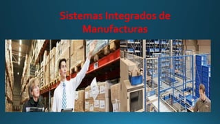 Sistemas Integrados de
Manufacturas
 