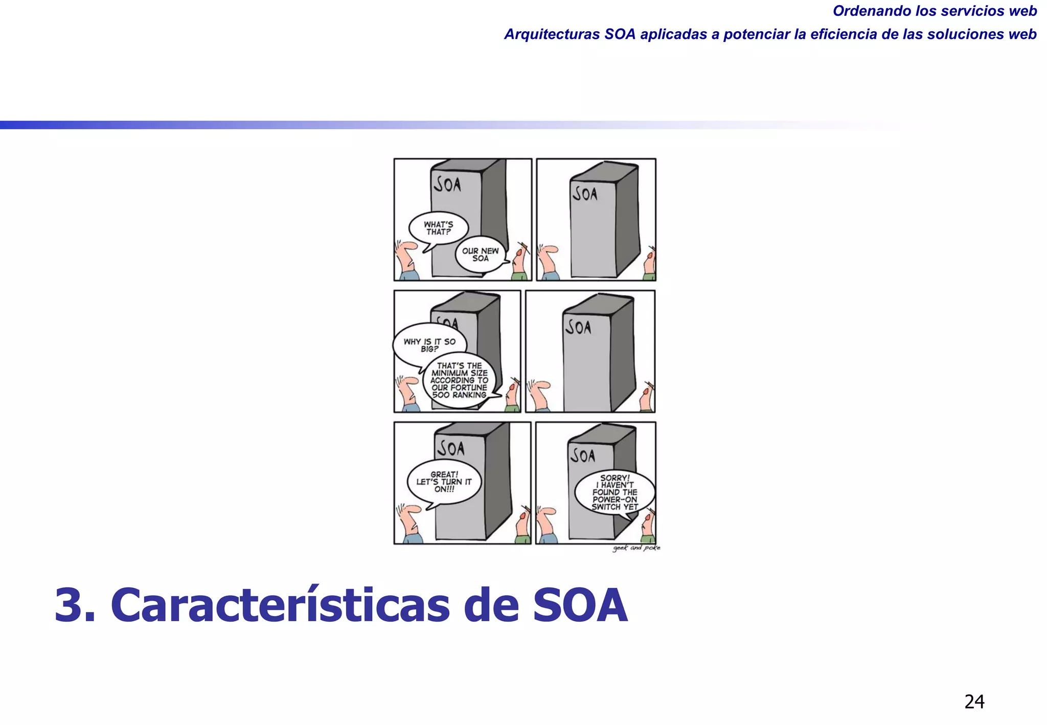 Ordenando los servicios web
Arquitecturas SOA aplicadas a potenciar la eficiencia de las soluciones web
24
3. Características de SOA
 