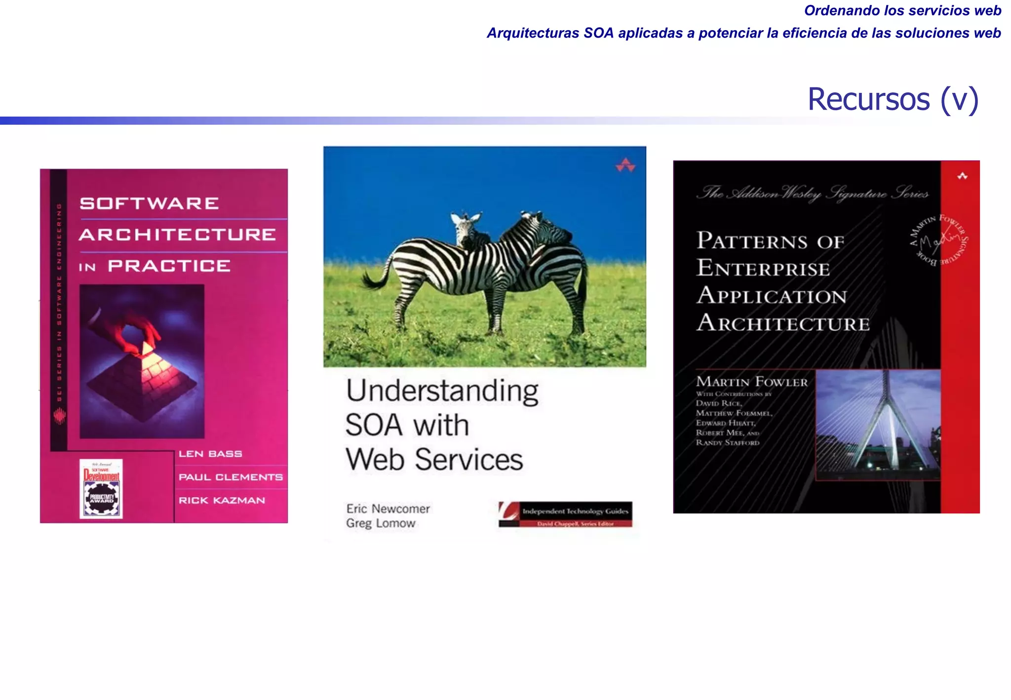 Ordenando los servicios web
Arquitecturas SOA aplicadas a potenciar la eficiencia de las soluciones web
Recursos (v)
 