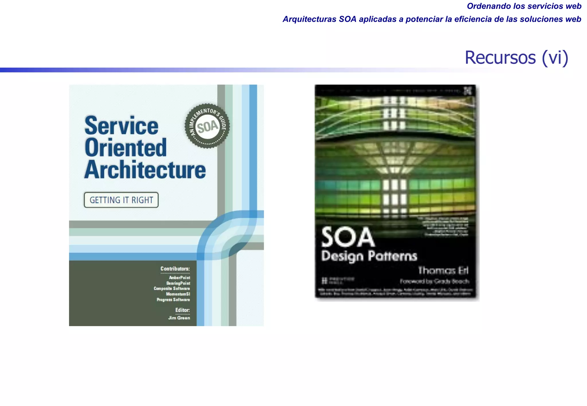 Ordenando los servicios web
Arquitecturas SOA aplicadas a potenciar la eficiencia de las soluciones web
Recursos (vi)
 