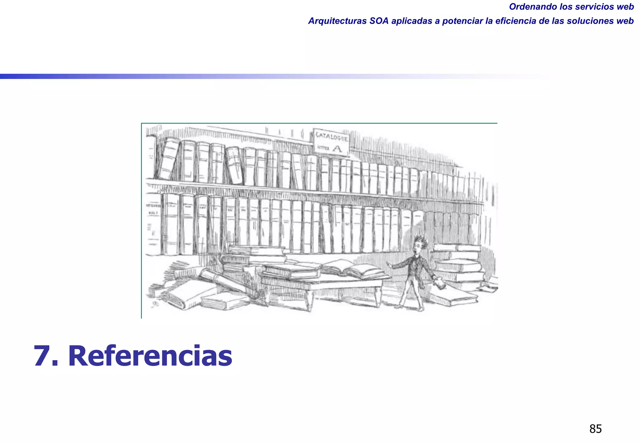 Ordenando los servicios web
Arquitecturas SOA aplicadas a potenciar la eficiencia de las soluciones web
85
7. Referencias
 