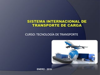 CURSO: TECNOLOGÍA DE TRANSPORTE
ENERO - 2019
 