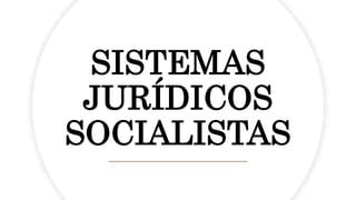 SISTEMAS
JURÍDICOS
SOCIALISTAS
 