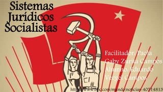 Sistemas Jurídicos
Socialistas
https://www.bbc.com/mundo/noticias-40514813
Sistemas
Jurídicos
Socialistas
Facilitador: Paola
Gaby Zurita Campos
Alumno: Eduardo
Vergel Campos
 