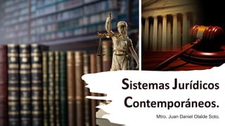 Sistemas Jurídicos
Contemporáneos.
Mtro. Juan Daniel Olalde Soto.
 