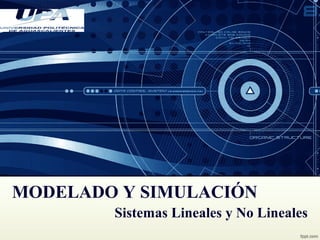 MODELADO Y SIMULACIÓN
Sistemas Lineales y No Lineales
 