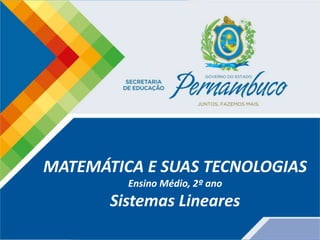 Matemática, 2º ano, Sistemas Lineares
MATEMÁTICA E SUAS TECNOLOGIAS
Ensino Médio, 2º ano
Sistemas Lineares
 