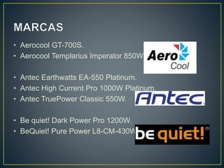 • Aerocool GT-700S.
• Aerocool Templarius Imperator 850W.
• Antec Earthwatts EA-550 Platinum.
• Antec High Current Pro 1000W Platinum.
• Antec TruePower Classic 550W.
• Be quiet! Dark Power Pro 1200W.
• BeQuiet! Pure Power L8-CM-430W.
 