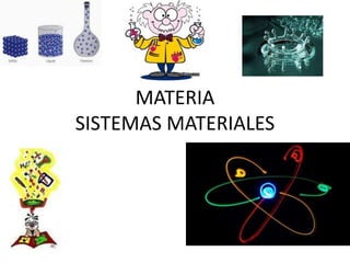 MATERIA
SISTEMAS MATERIALES
 