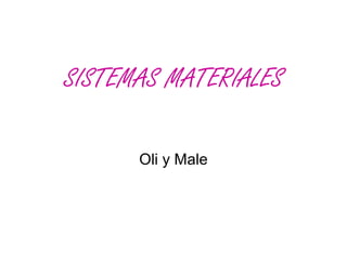 SISTEMAS MATERIALES
Oli y Male
 