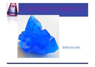 COMPUESTO QUÍMICO




           Sulfato de cobre
 