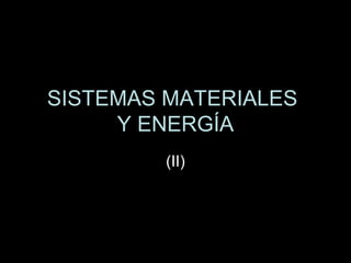 SISTEMAS MATERIALES
Y ENERGÍA
(II)

 
