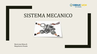 SISTEMA MECANICO
María José Mena B.
Maquinaria Pesada
 