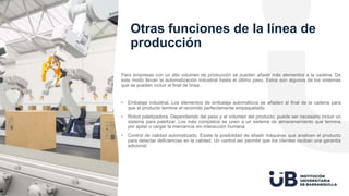 Otras funciones de la línea de
producción
Para empresas con un alto volumen de producción se pueden añadir más elementos a...
