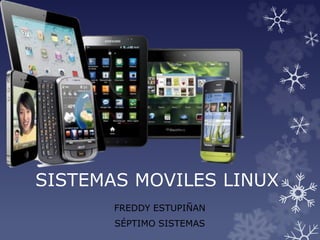 SISTEMAS MOVILES LINUX
FREDDY ESTUPIÑAN
SÉPTIMO SISTEMAS
 