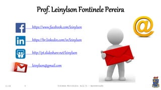 Prof. Leinylson Fontinele Pereira
https://www.facebook.com/leinylson
https://br.linkedin.com/in/leinylson
http://pt.slideshare.net/leinylson
leinylson@gmail.com
21:58 4 Sistemas Multimídia: Aula 01 - Apresentação
 