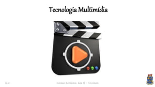 Tecnologia Multimídia
22:07 Sistemas Multimídia: Aula 02 - Introdução
 