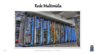Rede Multimídia
22:07 Sistemas Multimídia: Aula 02 - Introdução
 