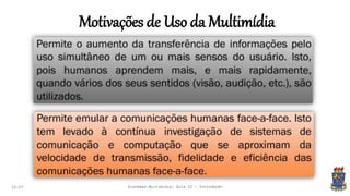 Motivações de Uso da Multimídia
22:07 Sistemas Multimídia: Aula 02 - Introdução
 