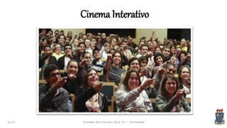 Cinema Interativo
22:07 Sistemas Multimídia: Aula 02 - Introdução
 