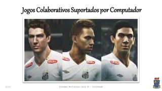 Jogos Colaborativos Suportados por Computador
22:07 Sistemas Multimídia: Aula 02 - Introdução
 