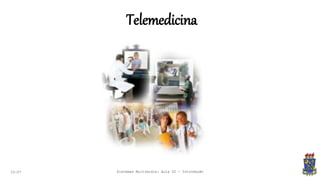 Telemedicina
22:07 Sistemas Multimídia: Aula 02 - Introdução
 