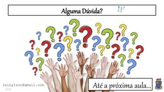 Alguma Dúvida?
22:07
Até a próxima aula...leinylson@gmail.com
 