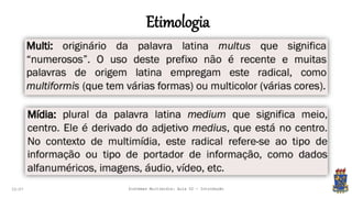 Etimologia
22:07 Sistemas Multimídia: Aula 02 - Introdução
 