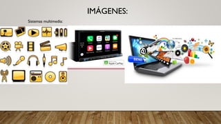 IMÁGENES:
Sistemas multimedia:
 