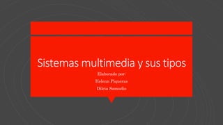 Sistemas multimedia y sus tipos
Elaborado por:
Helenn Piqueras
Dilcia Samudio
 