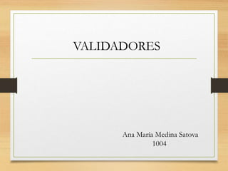 Ana María Medina Satova
1004
VALIDADORES
 