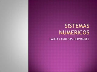 SISTEMAS NUMERICOS LAURA CARDENAS HERNANDEZ 
